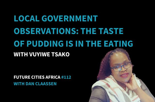 Podcast By Vuyiwe Tsako about Local Government Observations: The Taste of Pudding is in the Eating